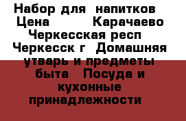 Набор для  напитков › Цена ­ 600 - Карачаево-Черкесская респ., Черкесск г. Домашняя утварь и предметы быта » Посуда и кухонные принадлежности   